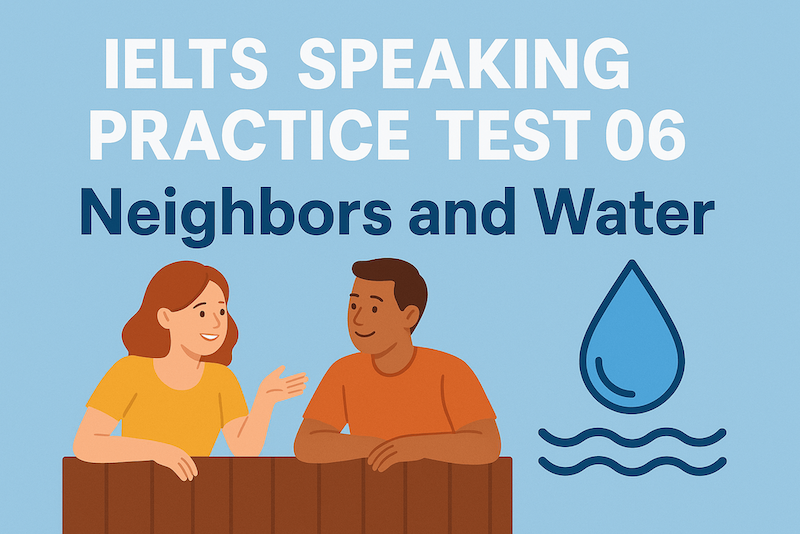 IELTS Speaking Practice Test 06 – Neighbors, Water & Skills